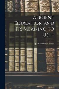 Cover image for Ancient Education and Its Meaning to Us. --