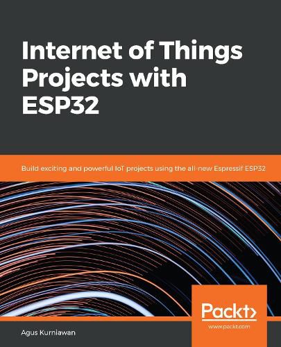 Cover image for Internet of Things Projects with ESP32: Build exciting and powerful IoT projects using the all-new Espressif ESP32