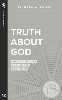 Cover image for Truth About God: What Can We Know and How Can We Know It?