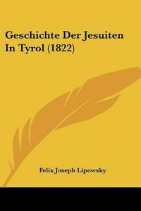 Cover image for Geschichte Der Jesuiten in Tyrol (1822)