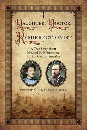 Cover image for Daughter, Doctor, Resurrectionist: A True Story about Medical Body Snatching in 19th Century America