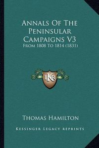 Cover image for Annals of the Peninsular Campaigns V3: From 1808 to 1814 (1831)