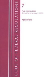 Cover image for Code of Federal Regulations, Title 07 Agriculture 1950-1999, Revised as of January 1, 2022: Cover Only