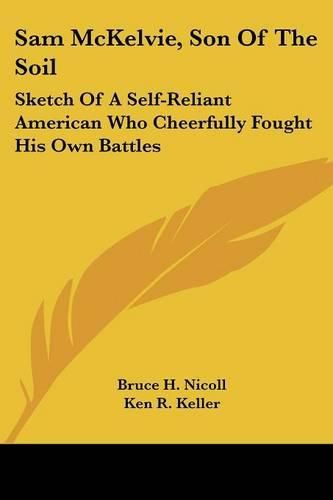 Sam McKelvie, Son of the Soil: Sketch of a Self-Reliant American Who Cheerfully Fought His Own Battles