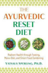 Cover image for The Ayurvedic Reset Diet: Radiant Health through Fasting, Mono-Diet, and Smart Food Combining