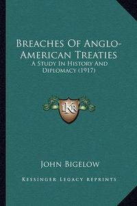 Cover image for Breaches of Anglo-American Treaties: A Study in History and Diplomacy (1917)