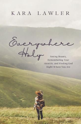 Cover image for Everywhere Holy: Seeing Beauty, Remembering Your Identity, and Finding God Right Where You Are