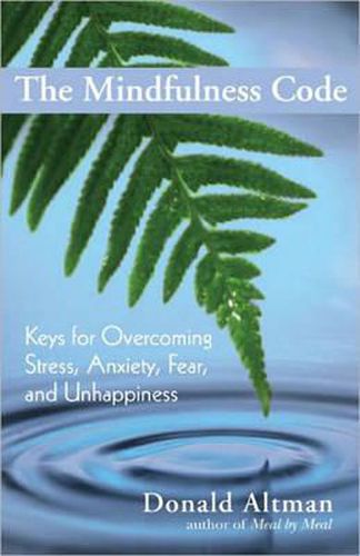 Cover image for The Mindfulness Code: Keys for Overcoming Stress, Anxiety, Fear, and Unhappiness