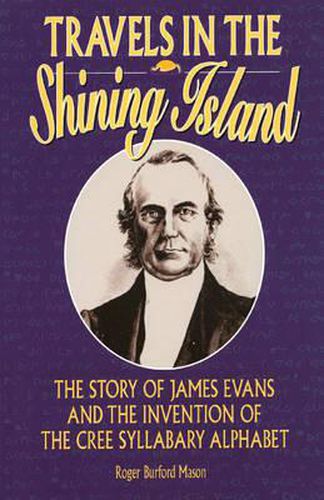 Cover image for Travels in the Shining Island: The Story of James Evans and the Invention of the Cree Syllabary Alphabet
