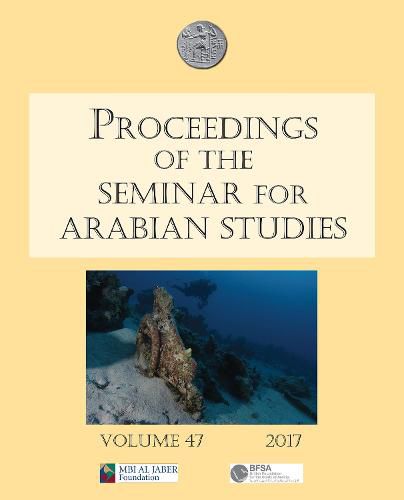 Proceedings of the Seminar for Arabian Studies Volume 47 2017: Papers from the fiftieth meeting of the Seminar for Arabian Studies held at the British Museum, London, 29 to 31 July 2016