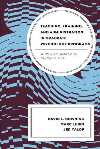 Cover image for Teaching, Training, and Administration in Graduate Psychology Programs: A Psychoanalytic Perspective