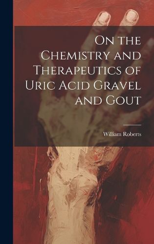Cover image for On the Chemistry and Therapeutics of Uric Acid Gravel and Gout