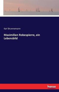 Cover image for Maximilien Robespierre, ein Lebensbild