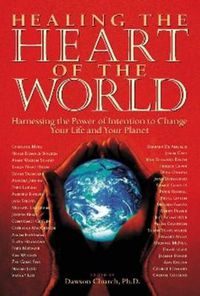 Cover image for Healing the Heart of the World: Harnessing the Power of Intention to Change Your Life and Your Planet