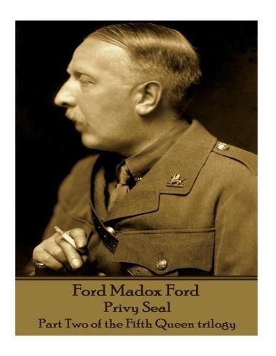 Cover image for Ford Madox Ford - Privy Seal: Part Two of the Fifth Queen trilogy