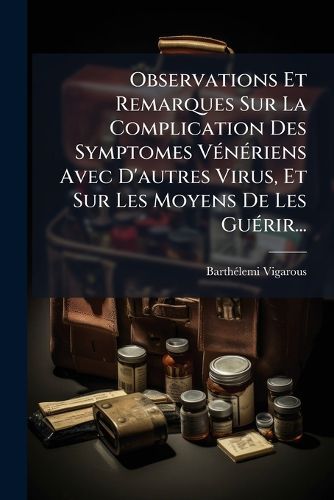 Cover image for Observations Et Remarques Sur La Complication Des Symptomes V N Riens Avec D'Autres Virus, Et Sur Les Moyens de Les Gu Rir...
