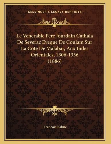 Cover image for Le Venerable Pere Jourdain Cathala de Severac Eveque de Coulam Sur La Cote de Malabar, Aux Indes Orientales, 1306-1336 (1886)