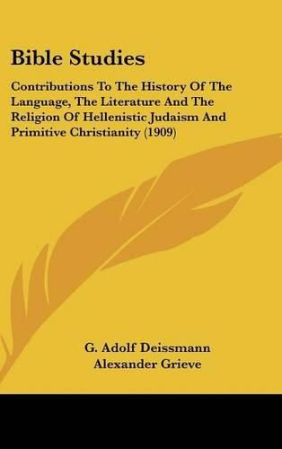 Bible Studies: Contributions to the History of the Language, the Literature and the Religion of Hellenistic Judaism and Primitive Christianity (1909)