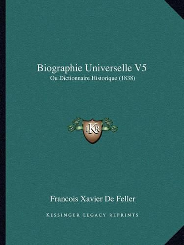 Biographie Universelle V5: Ou Dictionnaire Historique (1838)