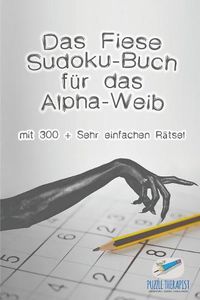 Cover image for Das Fiese Sudoku-Buch fur das Alpha-Weib mit 300 + Sehr einfachen Ratsel