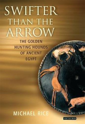 Cover image for Swifter Than the Arrow: The Golden Hunting Hounds of Ancient Egypt