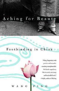 Cover image for Aching for Beauty: Footbinding in China