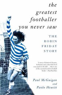 Cover image for The Greatest Footballer You Never Saw: Robin Friday Story