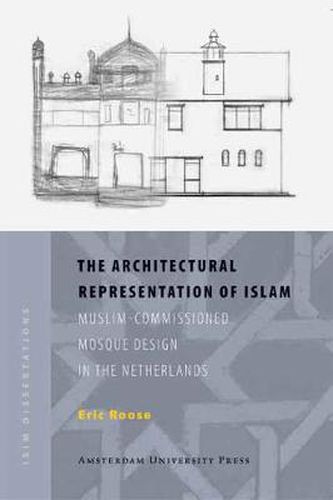 Cover image for The Architectural Representation of Islam: Muslim-Commissioned Mosque Design in The Netherlands