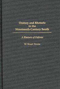 Cover image for Oratory and Rhetoric in the Nineteenth-Century South: A Rhetoric of Defense