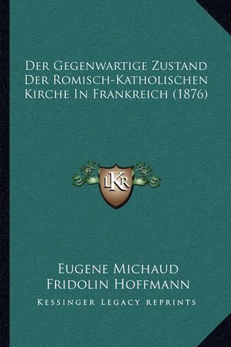 Der Gegenwartige Zustand Der Romisch-Katholischen Kirche in Frankreich (1876)