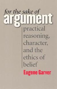 Cover image for For the Sake of Argument: Practical Reasoning, Character and the Ethics of Belief