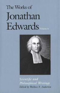 Cover image for The Works of Jonathan Edwards, Vol. 6: Volume 6: Scientific and Philosophical Writings