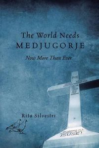 Cover image for The World Needs Medjugorje Now More Than Ever