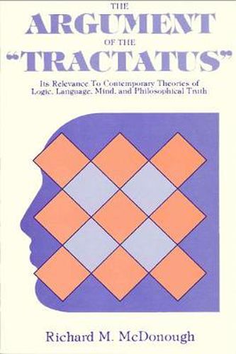 Cover image for The Argument of the Tractatus: Its Relevance to Contemporary Theories of Logic, Language, Mind, and Philosophical Truth