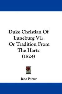 Cover image for Duke Christian of Luneburg V1: Or Tradition from the Hartz (1824)