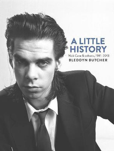 Cover image for A Little History: Photographs of Nick Cave and Cohorts 1981 - 2013