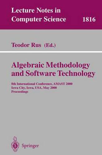 Cover image for Algebraic Methodology and Software Technology: 8th International Conference, AMAST 2000 Iowa City, Iowa, USA, May 20-27, 2000 Proceedings