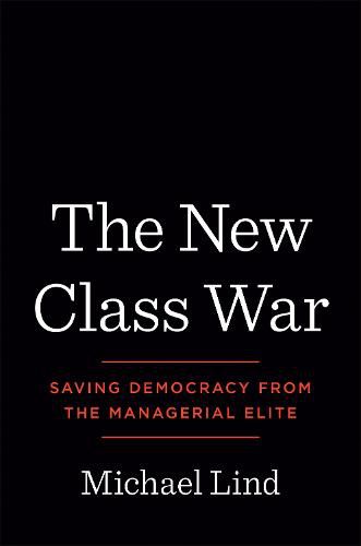 Cover image for The New Class War: Saving Democracy from the Managerial Elite