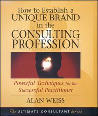 Cover image for How to Establish a Unique Brand in the Consulting Profession: Powerful Techniques for the Successful Practitioner