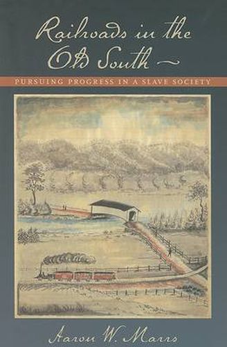 Cover image for Railroads in the Old South: Pursuing Progress in a Slave Society