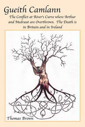 Cover image for Gueith Camlann: the Conflict at River's Curve Where Arthur and Medraut are Overthrown: the Death is in Britain and Ireland: The Conflict at River's Curve Where Arthur and Medraut are Overthrown: the Death is in Britain and Ireland