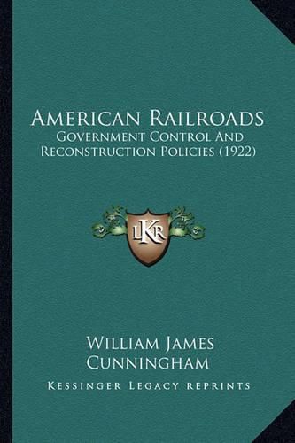 American Railroads: Government Control and Reconstruction Policies (1922)