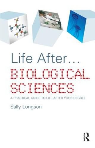 Cover image for Life After...Biological Sciences: A Practical Guide to Life After Your Degree