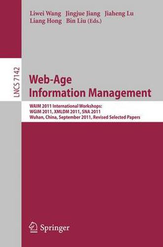 Web-Age Information Management: WAIM 2011 International Workshops: WGIM 2011, XMLDM 2011, SNA 2011, Wuhan, China, September 14-16, 2011, Revised Selected Papers