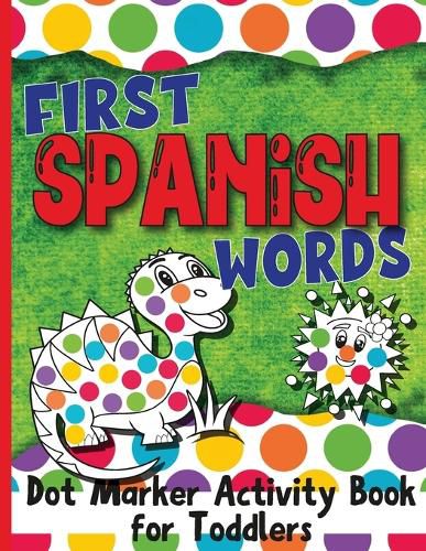 Cover image for First Spanish Words: Dot Marker Activity Book for Toddlers