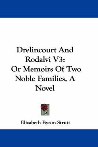 Cover image for Drelincourt and Rodalvi V3: Or Memoirs of Two Noble Families, a Novel