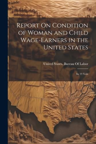 Cover image for Report On Condition of Woman and Child Wage-Earners in the United States