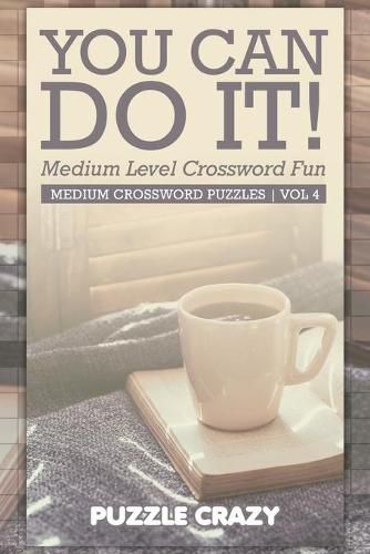 Cover image for You Can Do It! Medium Level Crossword Fun Vol 4: Medium Crossword Puzzles