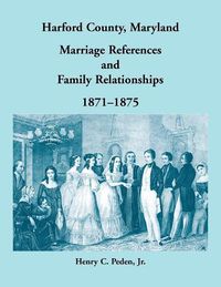 Cover image for Harford County, Maryland Marriage References and Family Relationships, 1871-1875