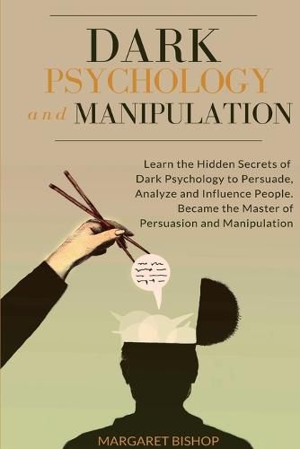 Cover image for Dark Psychology and Manipulation: Learn the hidden secrets of Dark Psychology to Persuade Analyze and Influence people. Became the Master of Persuasion and Manipulation